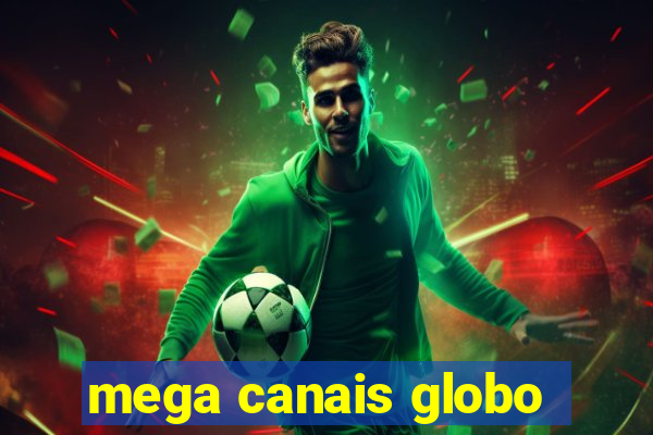 mega canais globo